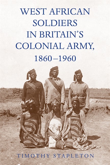 Book cover image for West African Soldiers in Britain’s Colonial Army, 1860-1960 ISBN: 9781648250255